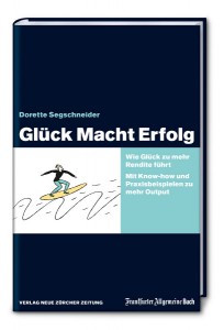 Glück Macht Erfolg – das neue Buch von Dorette Segschneider (FAZbuch-Verlag, NZZlibro) widmet sich dem soften Erfolgsfaktor aus vielen Perspektiven. Foto: ©FAZbuch-Verlag, NZZlibro